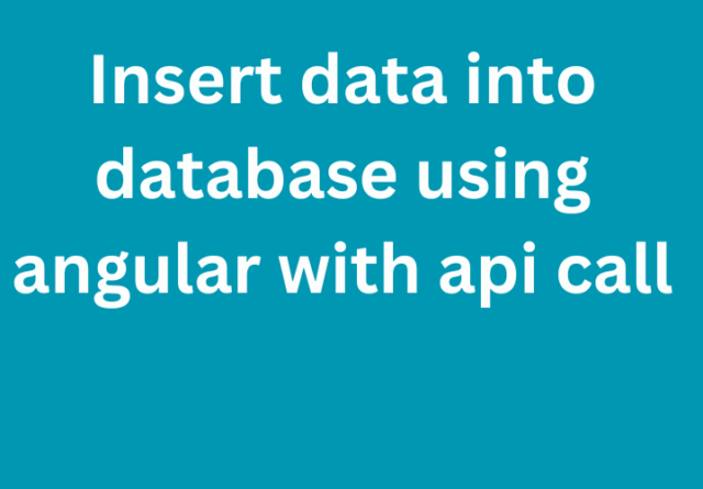 How to Insert data in database using Angular with API